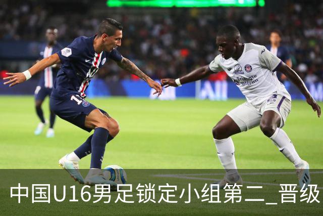 中国U16男足锁定小组第二 晋级U17海湾杯半决赛