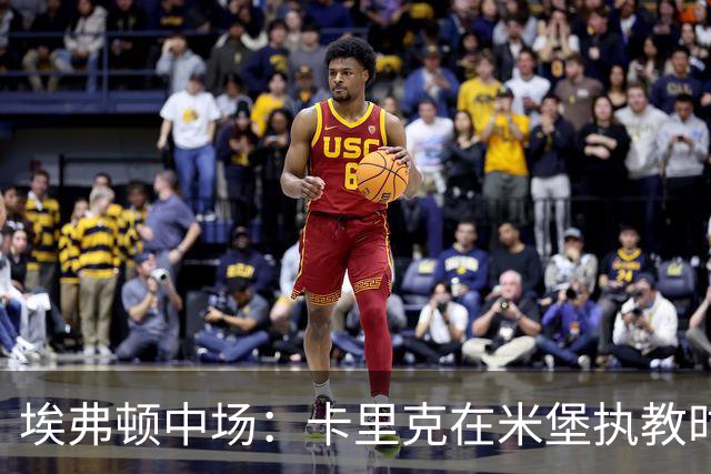埃弗顿中场：卡里克在米堡执教时非常注重控球，从他身上学到很多