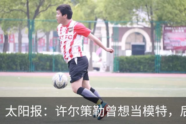 太阳报：许尔策勒曾想当模特，后成英超最年轻主帅