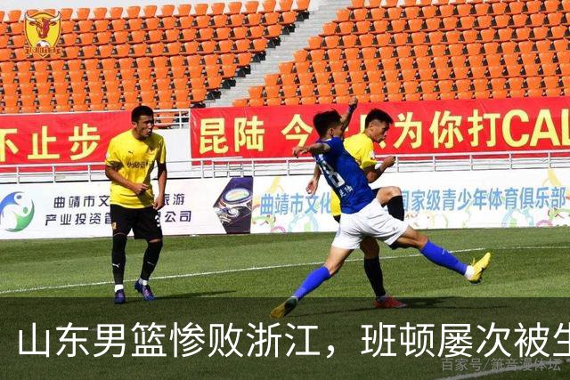 山东男篮惨败浙江，班顿屡次被生断，运球短板彻底暴露