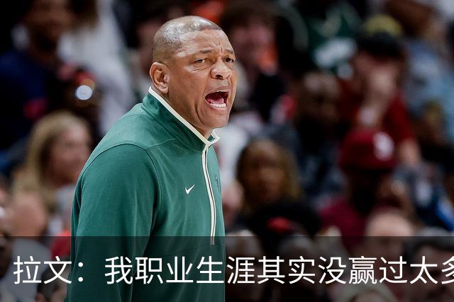拉文：我职业生涯其实没赢过太多球 新阵容磨合需要时间