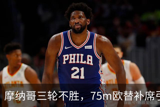 摩纳哥三轮不胜，75m欧替补席引质疑