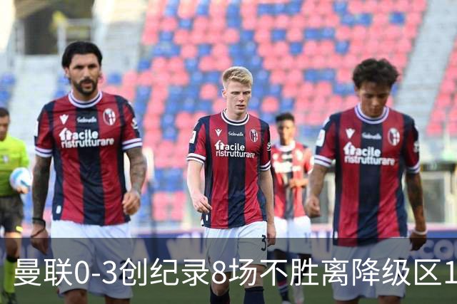 曼联0-3创纪录8场不胜离降级区1分！卡里克挥别球迷，承认恐下课