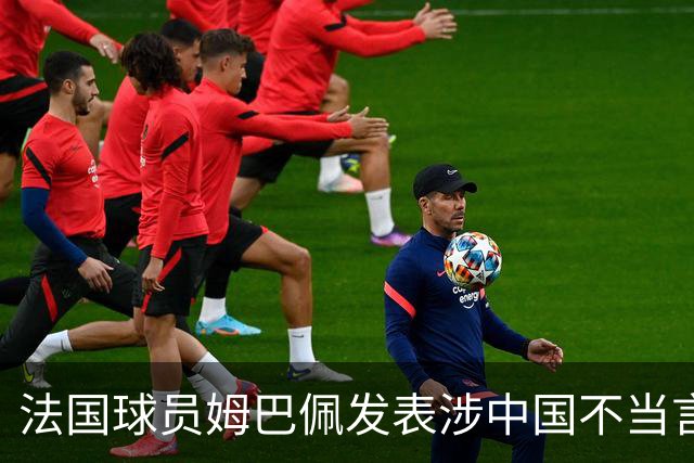 法国球员姆巴佩发表涉中国不当言论，懂球帝：伤害中国球迷和人民的感情，不能接受；东鹏饮料：零容忍伤害民族感情行为，终止与其全部合作