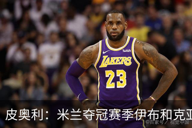 皮奥利：米兰夺冠赛季伊布和克亚尔十分重要，这是两位领袖
