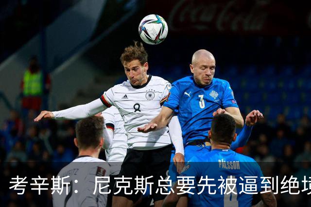 考辛斯：尼克斯总要先被逼到绝境，才会踩下油门
