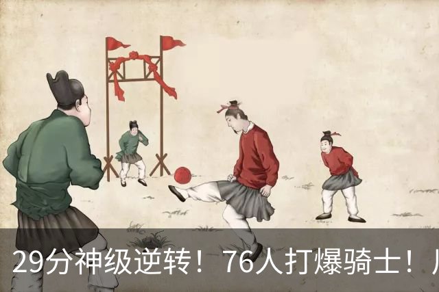 29分神级逆转！76人打爆骑士！川普点名批评詹姆斯